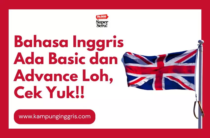 Bahasa Inggris Ada Basic dan Advance Loh, Cek Yuk!! - Kampung Inggris